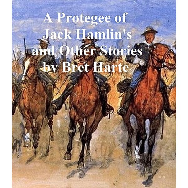 A Protegee of Jack Hamlin's, a collection of stories, Bret Harte