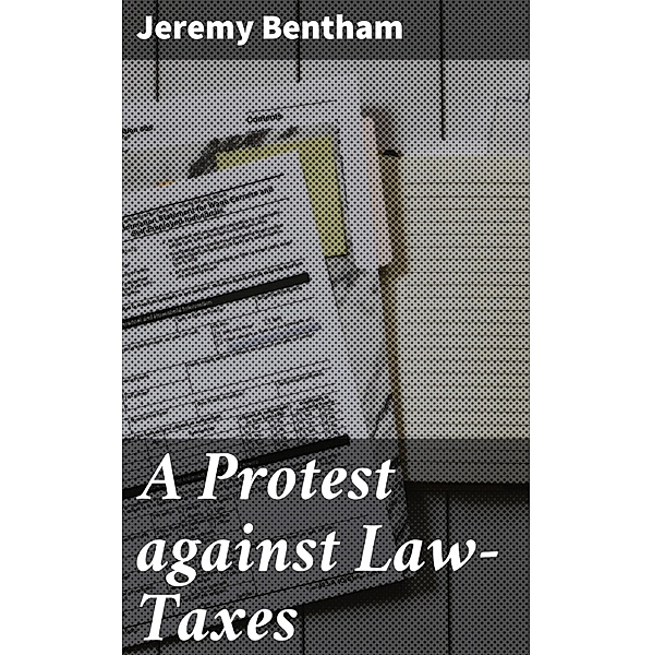 A Protest against Law-Taxes, Jeremy Bentham