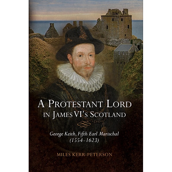 A Protestant Lord in James VI's Scotland, Miles Kerr-Peterson
