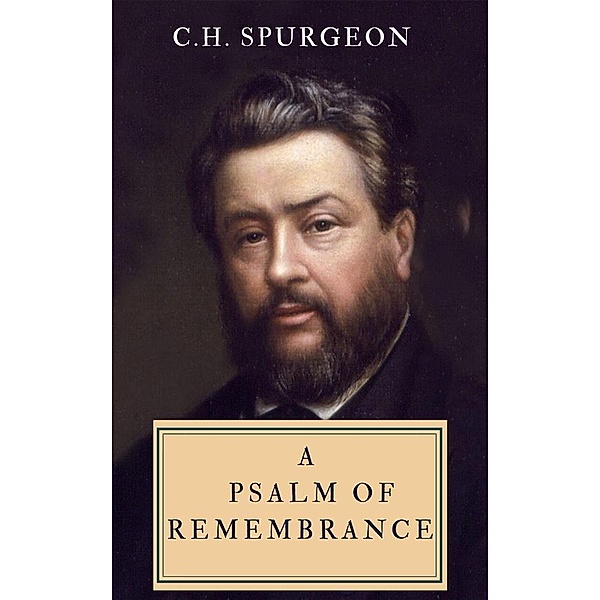 A Psalm Of Remembrance, Charles Spurgeon