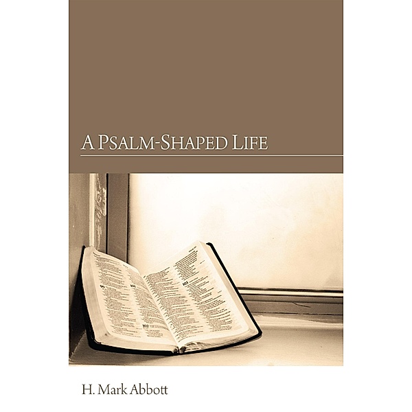 A Psalm-Shaped Life, H. Mark Abbott