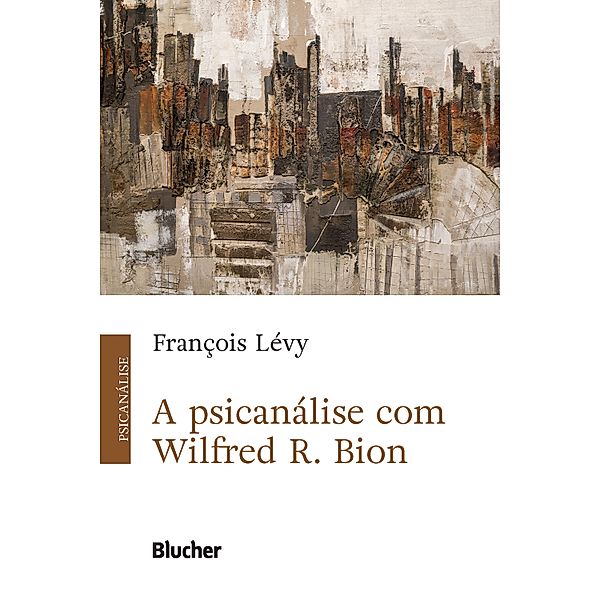 A Psicanálise com Wilfred R. Bion, François Lévy