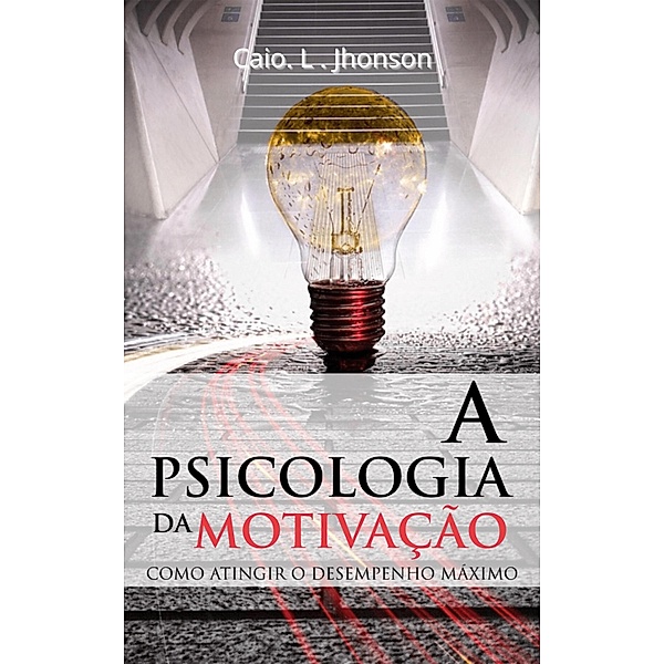 A Psicologia da Motivação / Motivação Para a vida, Caio. L Jhonson