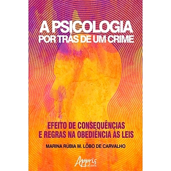 A Psicologia Por Trás de Um Crime: Efeito de Consequências e Regras na Obediência às Leis, Marina Rúbia M. Lôbo de Carvalho