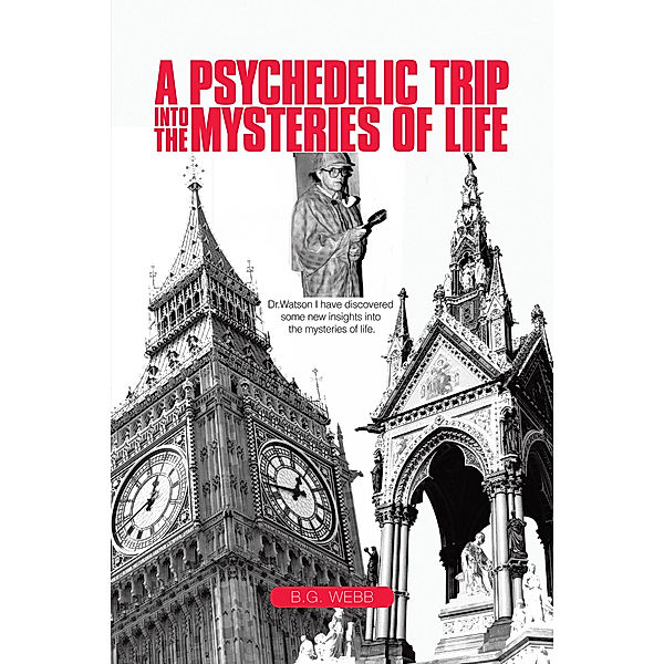 A Psychedelic Trip into the Mysteries of Life, B.G. Webb