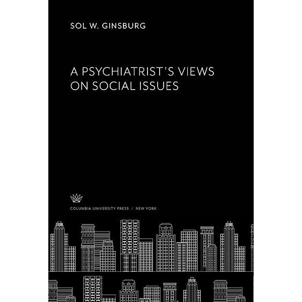 A Psychiatrist'S Views on Social Issues, Sol W. Ginsburg
