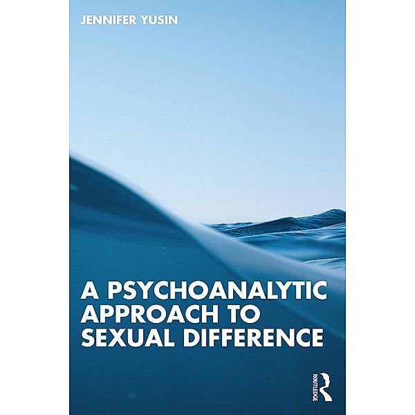 A Psychoanalytic Approach to Sexual Difference, Jennifer Yusin