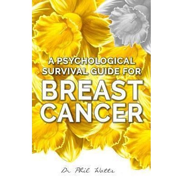 A Psychological Survival Guide for Breast Cancer, Phil Watts