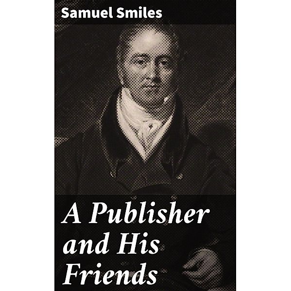 A Publisher and His Friends, Samuel Smiles