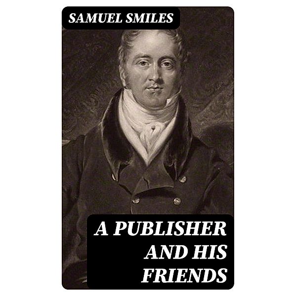 A Publisher and His Friends, Samuel Smiles