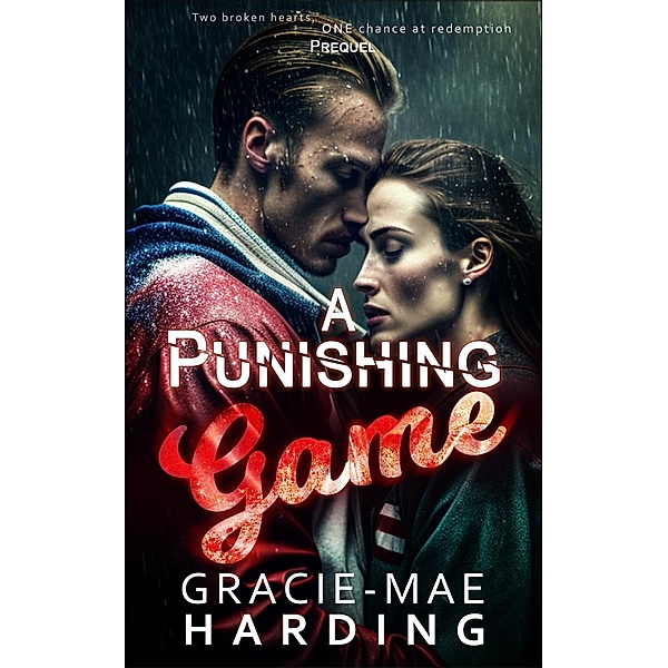 A Punishing Game(Prequel): Two Broken Hearts, One Chance at Redemption, Gracie-Mae Harding