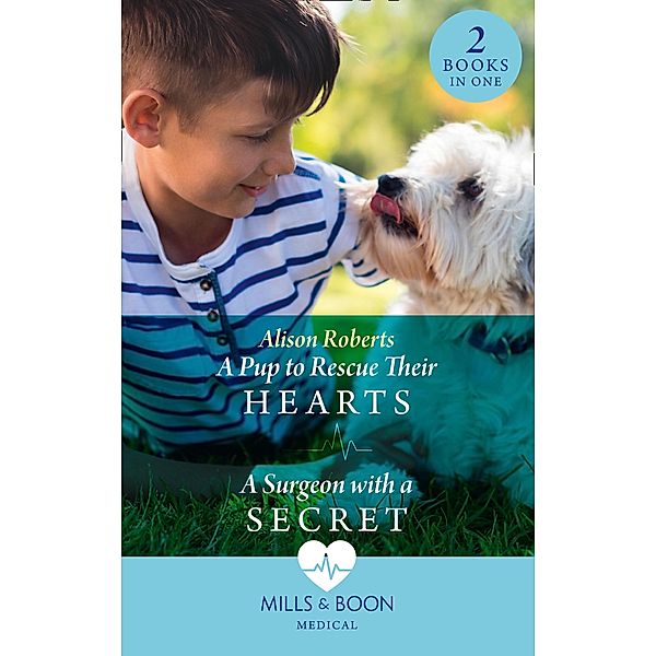 A Pup To Rescue Their Hearts / A Surgeon With A Secret: A Pup to Rescue Their Hearts (Twins Reunited on the Children's Ward) / A Surgeon with a Secret (Twins Reunited on the Children's Ward) (Mills & Boon Medical) / Mills & Boon Medical, Alison Roberts