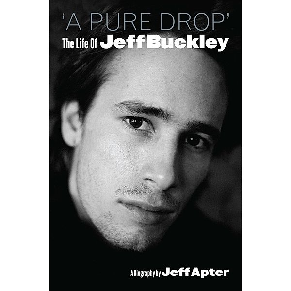 A Pure Drop: The Life Of Jeff Buckley, Jeff Apter