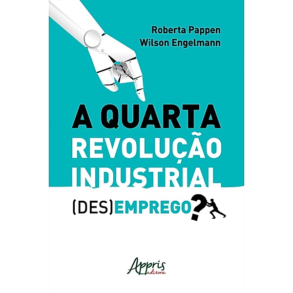 A Quarta Revolução Industrial: (Des)Emprego?, Roberta Pappen da Silva, Wilson Engelmann