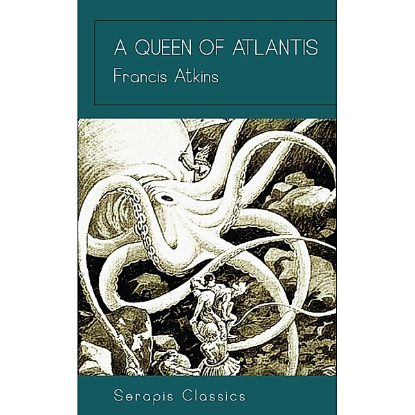 A Queen of Atlantis (Serapis Classics), Francis Atkins