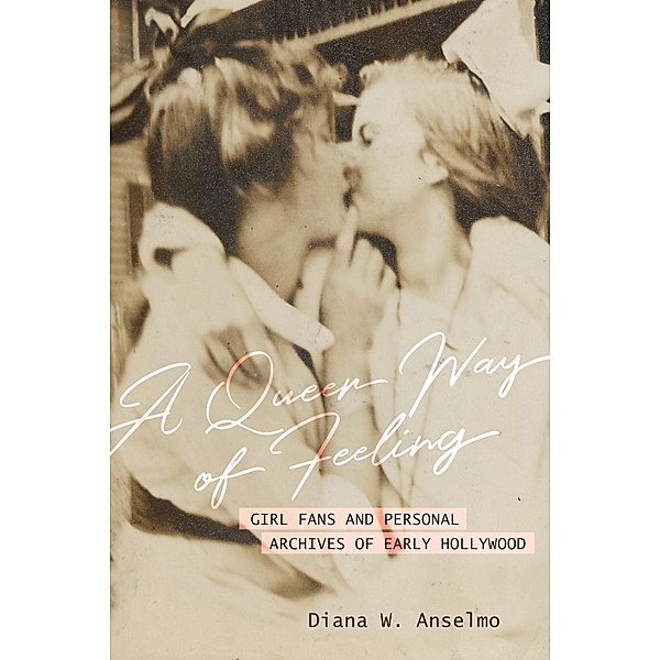 A Queer Way of Feeling / Feminist Media Histories Bd.4, Diana W. Anselmo