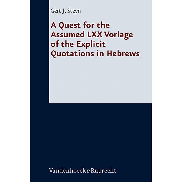 A Quest for the Assumed LXX Vorlage of the Explicit Quotations in Hebrews / Forschungen zur Religion und Literatur des Alten und Neuen Testaments, Gert J. Steyn