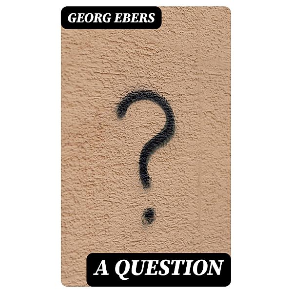 A Question, Georg Ebers