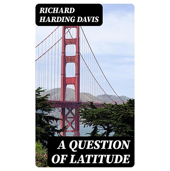 A Question of Latitude, Richard Harding Davis
