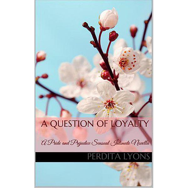 A Question of Loyalty: A Pride and Prejudice Sensual Intimate (A Complicated Arrangement, #2) / A Complicated Arrangement, Perdita Lyons