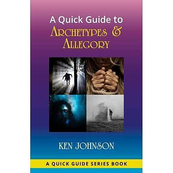 A Quick Guide to Archetypes & Allegory / Heritage House Books, LLC, Ken Johnson
