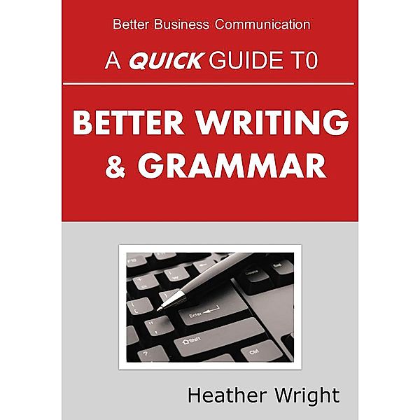 A Quick Guide to Better Writing & Grammar, Heather Wright