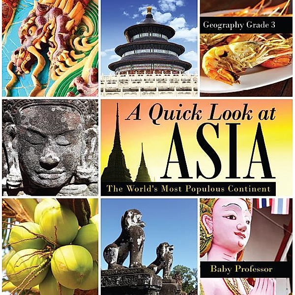 A Quick Look at Asia : The World's Most Populous Continent - Geography Grade 3 | Children's Geography & Culture Books / Baby Professor, Baby