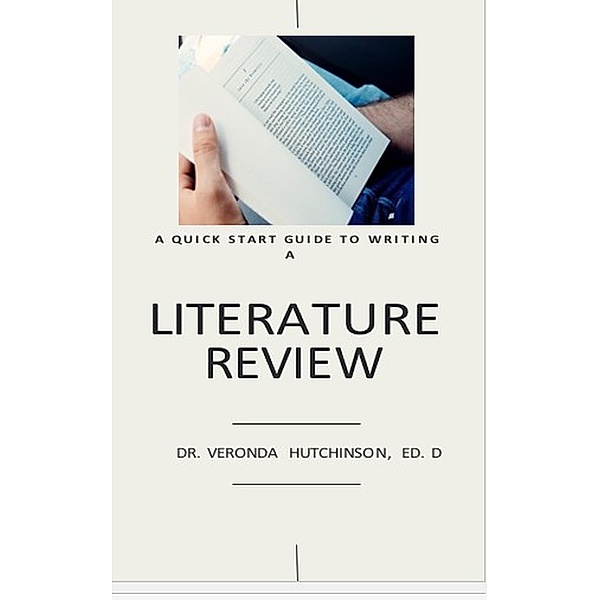 A Quick Start Guide to Writing a Literature Review, Veronda Hutchinson