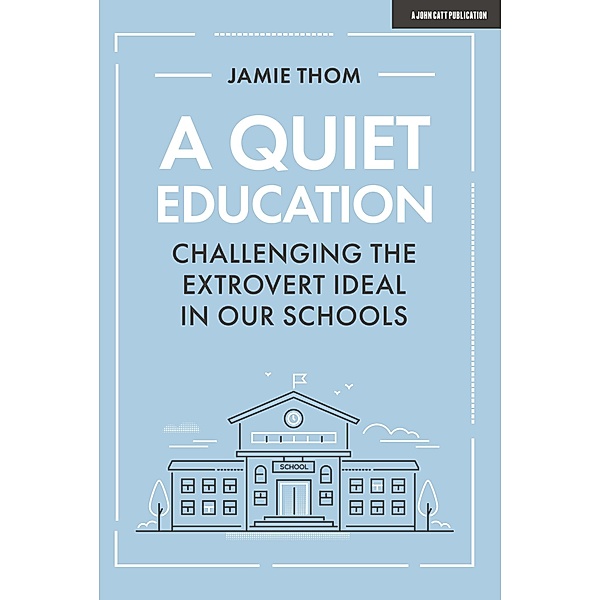 A Quiet Education: Challenging the extrovert ideal in our schools, Jamie Thom