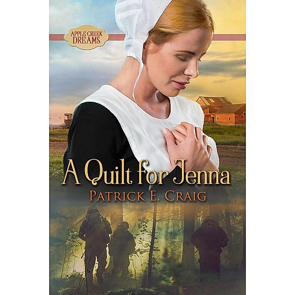 A Quilt For Jenna (Apple Creek Dreams, #1) / Apple Creek Dreams, Patrick E. Craig