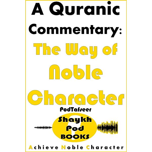 A Quranic Commentary - The Way of Noble Character (PodTafseer) / PodTafseer, ShaykhPod Books