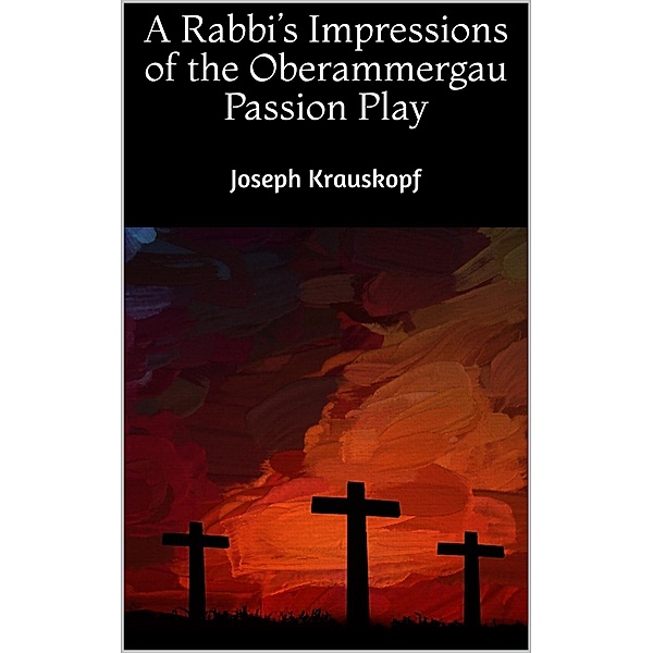 A Rabbi's Impressions of the Oberammergau Passion Play, Joseph Krauskopf