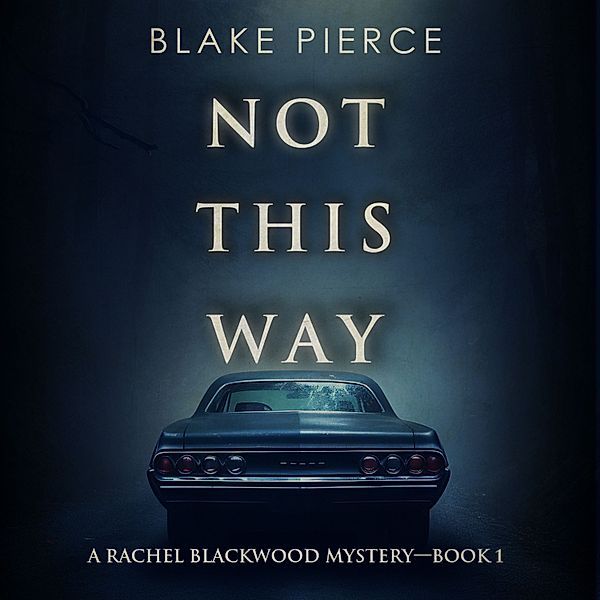 A Rachel Blackwood Suspense Thriller - 1 - Not This Way (A Rachel Blackwood Suspense Thriller—Book One), Blake Pierce