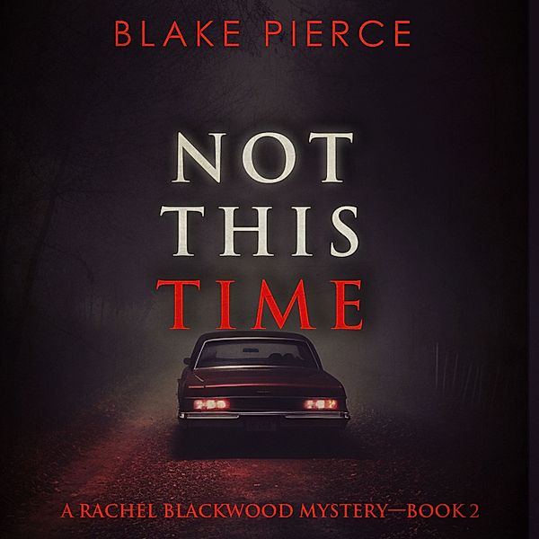 A Rachel Blackwood Suspense Thriller - 2 - Not This Time (A Rachel Blackwood Suspense Thriller—Book Two), Blake Pierce