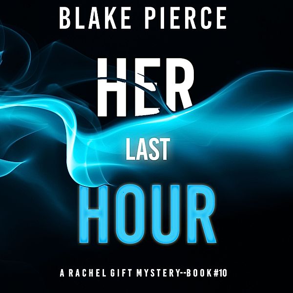 A Rachel Gift Mystery - 10 - Her Last Hour (A Rachel Gift FBI Suspense Thriller—Book 10), Blake Pierce