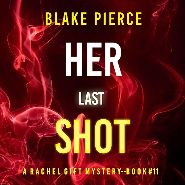 A Rachel Gift Mystery - 11 - Her Last Shot (A Rachel Gift FBI Suspense Thriller—Book 11), Blake Pierce