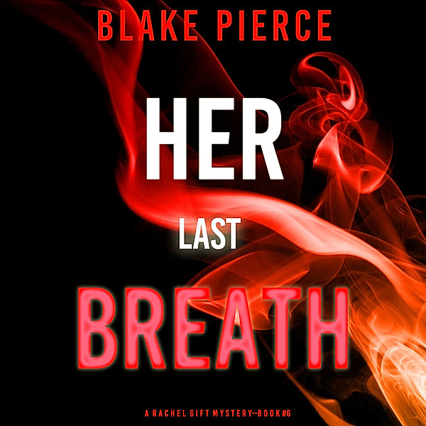 A Rachel Gift Mystery - 6 - Her Last Breath (A Rachel Gift FBI Suspense Thriller—Book 6), Blake Pierce