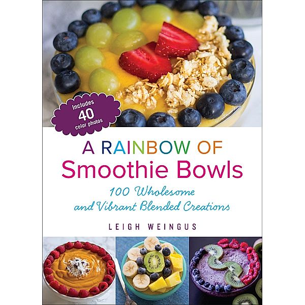 A Rainbow of Smoothie Bowls, Leigh Weingus