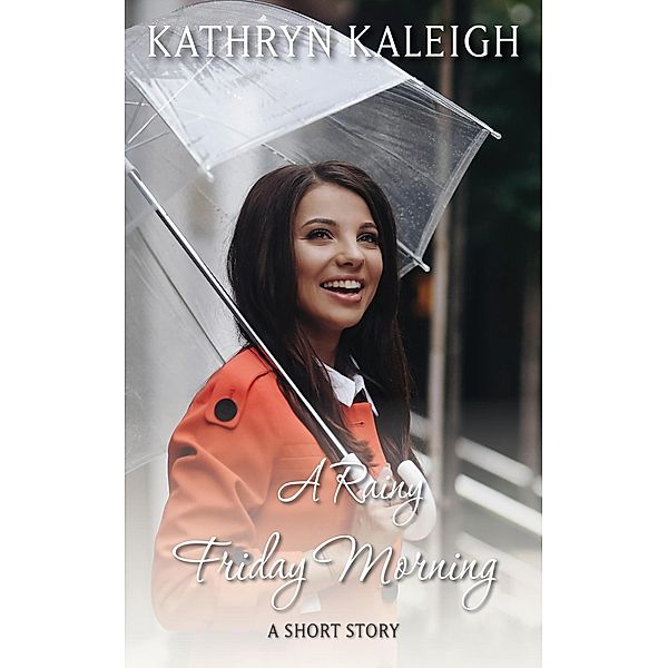A Rainy Friday Morning: A Short Story, Kathryn Kaleigh