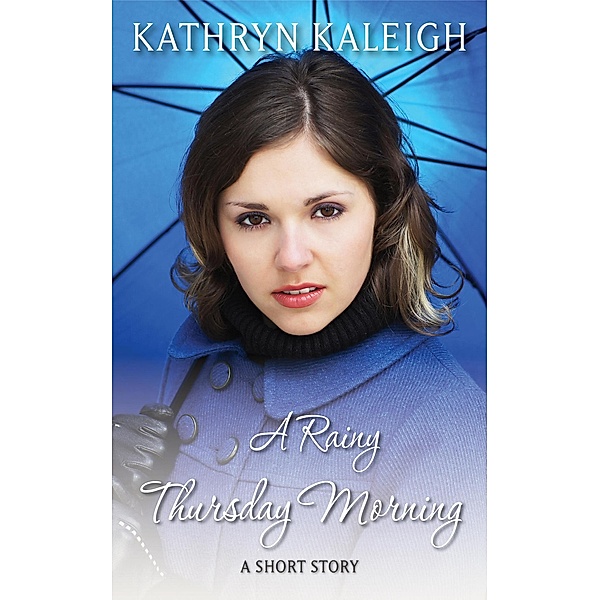 A Rainy Thursday Morning: A Short Story, Kathryn Kaleigh