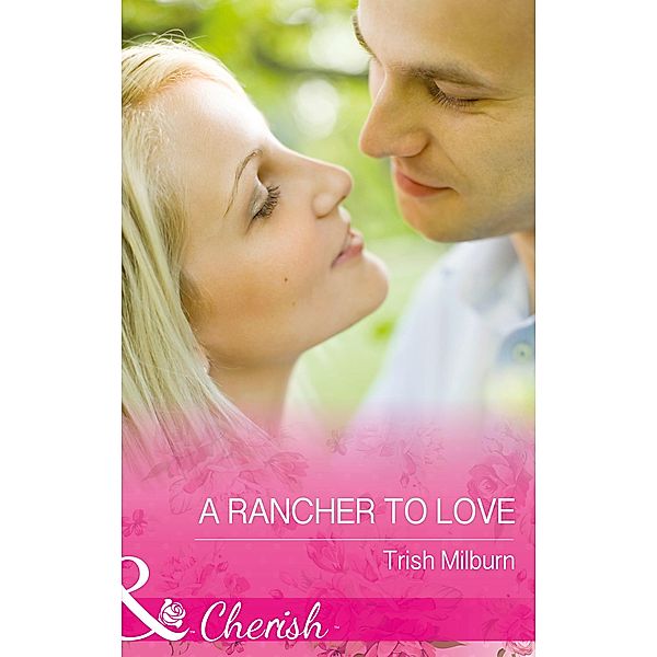 A Rancher To Love (Mills & Boon Cherish) (Blue Falls, Texas, Book 8) / Mills & Boon Cherish, Trish Milburn