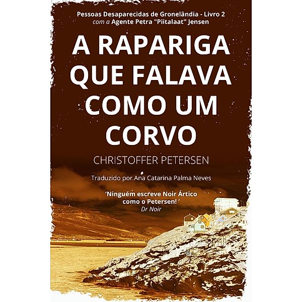 A Rapariga que Falava como um Corvo (Pessoas Desaparecidas da Gronelândia, #2) / Pessoas Desaparecidas da Gronelândia, Christoffer Petersen