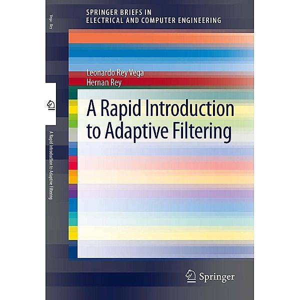 A Rapid Introduction to Adaptive Filtering / SpringerBriefs in Electrical and Computer Engineering, Leonardo Rey Vega, Hernan Rey