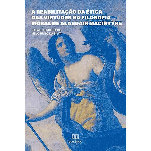 A reabilitação da ética das virtudes na filosofia moral de Alasdair MacIntyre, Rafael Ferreira de Melo Brito da Silva