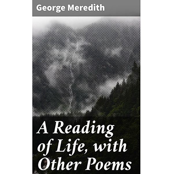 A Reading of Life, with Other Poems, George Meredith