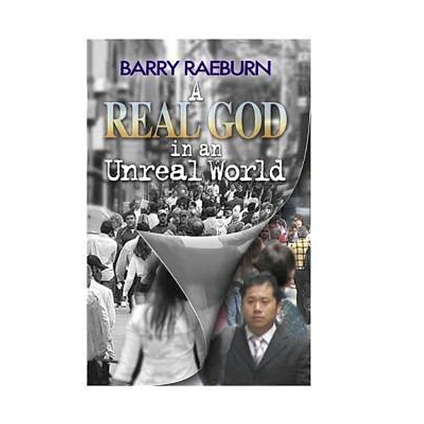 A Real God in an Unreal World / Barry Raeburn Evangelistic Association, Raeburn P Barry