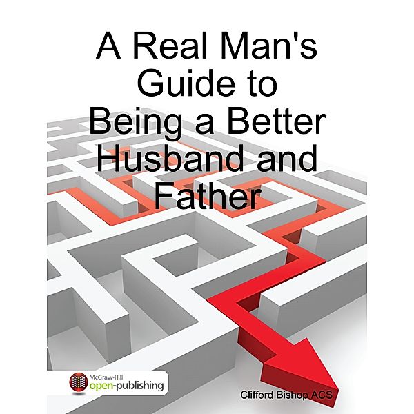 A Real Man's Guide to Being a Better Husband and Father, Clifford Bishop ACS