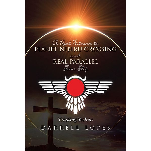 A Real Witness to Planet Nibiru Crossing and Real Parallel Time Slip, Darrell Lopes