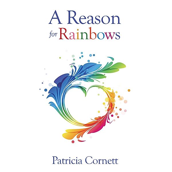 A Reason for Rainbows, Patricia Cornett