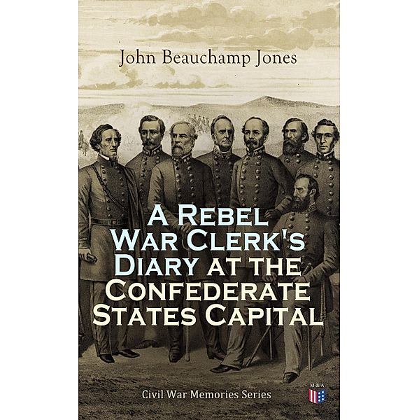 A Rebel War Clerk's Diary at the Confederate States Capital, John Beauchamp Jones